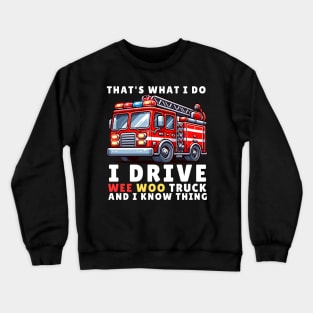 That's What I Do, I Drive Wee Woo Truck and I Know Things Crewneck Sweatshirt